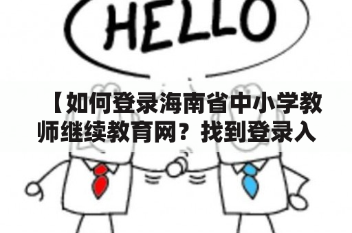 【如何登录海南省中小学教师继续教育网？找到登录入口并完成教师账号注册】