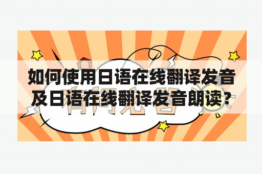 如何使用日语在线翻译发音及日语在线翻译发音朗读？