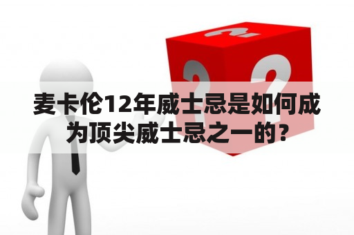 麦卡伦12年威士忌是如何成为顶尖威士忌之一的？