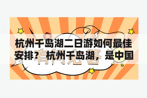 杭州千岛湖二日游如何最佳安排？ 杭州千岛湖，是中国著名的旅游胜地之一，以其千岛、碧水、风光、旅游文化而闻名于世。如何在有限的时间内尽情享受这里的美景，成为了游客们最为关心的问题。下面，本文将为游客们提供一份杭州千岛湖二日游最佳安排的建议。