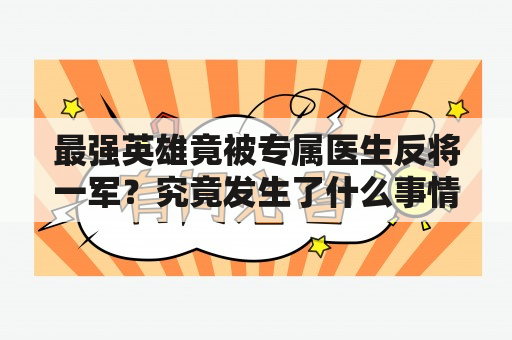 最强英雄竟被专属医生反将一军？究竟发生了什么事情?