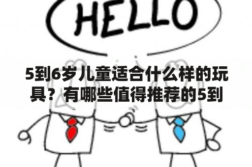 5到6岁儿童适合什么样的玩具？有哪些值得推荐的5到6岁儿童玩具清单？