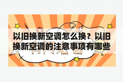 以旧换新空调怎么换？以旧换新空调的注意事项有哪些？