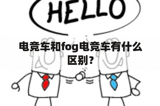 电竞车和fog电竞车有什么区别？