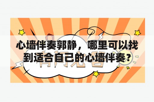 心墙伴奏郭静，哪里可以找到适合自己的心墙伴奏？