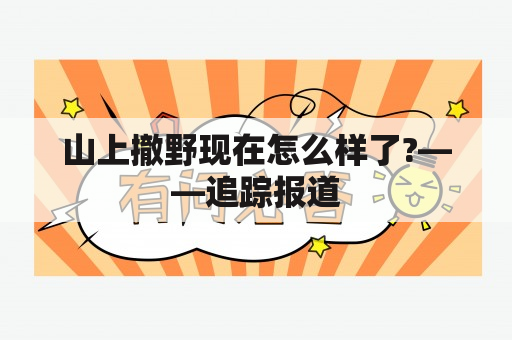 山上撤野现在怎么样了?——追踪报道