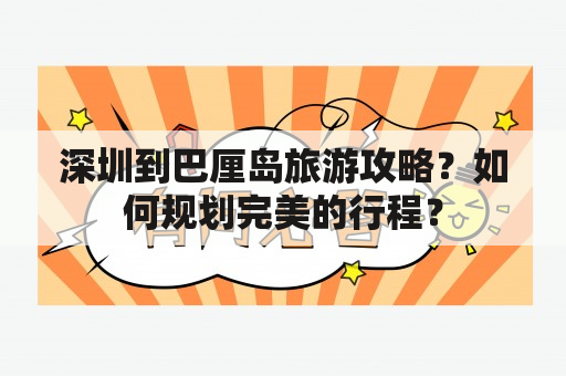 深圳到巴厘岛旅游攻略？如何规划完美的行程？