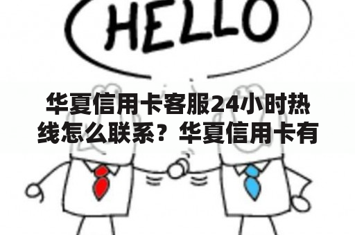 华夏信用卡客服24小时热线怎么联系？华夏信用卡有哪些优势？