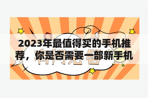 2023年最值得买的手机推荐，你是否需要一部新手机？