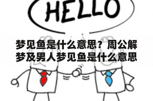 梦见鱼是什么意思？周公解梦及男人梦见鱼是什么意思？