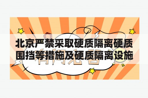 北京严禁采取硬质隔离硬质围挡等措施及硬质隔离设施包括什么?