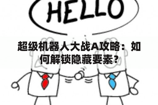 超级机器人大战A攻略：如何解锁隐藏要素？