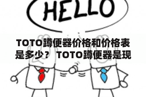 TOTO蹲便器价格和价格表是多少？ TOTO蹲便器是现代厕所的一种，它以其高品质、环保和高端的设计而受到消费者的广泛喜爱。作为TOTO蹲便器购买的潜在消费者，您肯定会对它的价格及价格表十分关心。那么，TOTO蹲便器的价格是多少？价格表有哪些呢？本文将为您一一解答。