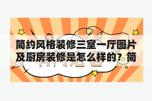 简约风格装修三室一厅图片及厨房装修是怎么样的？简约、大气、清新、明亮，这就是简约风格装修三室一厅图片所呈现的特点。简约风格注重用最简单的线条、最纯粹的色彩和最简单的陈设，将装修效果营造到最简单、最实用的境界。