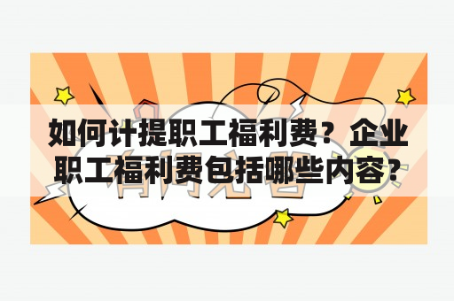 如何计提职工福利费？企业职工福利费包括哪些内容？