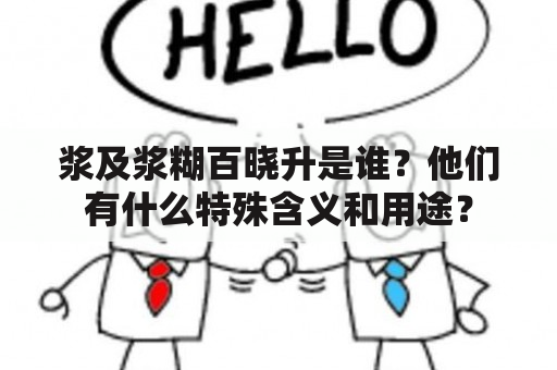 浆及浆糊百晓升是谁？他们有什么特殊含义和用途？