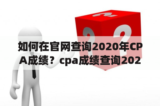 如何在官网查询2020年CPA成绩？cpa成绩查询2020官网