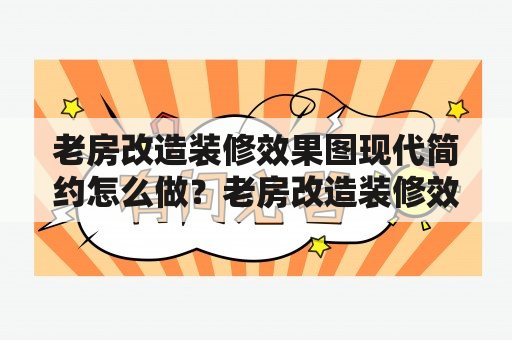 老房改造装修效果图现代简约怎么做？老房改造装修效果图