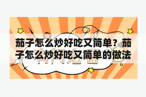 茄子怎么炒好吃又简单？茄子怎么炒好吃又简单的做法分享