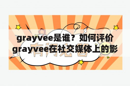 grayvee是谁？如何评价grayvee在社交媒体上的影响力？