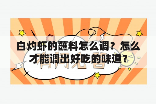 白灼虾的蘸料怎么调？怎么才能调出好吃的味道？