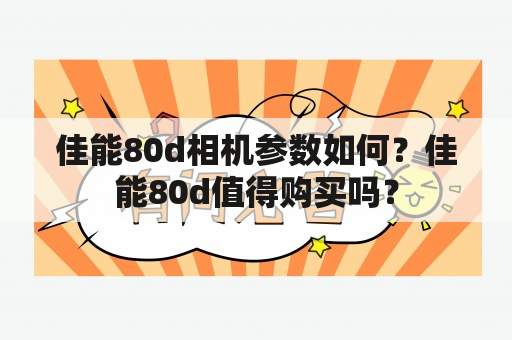 佳能80d相机参数如何？佳能80d值得购买吗？