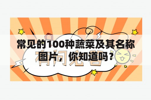 常见的100种蔬菜及其名称图片，你知道吗？