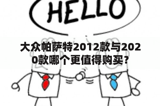 大众帕萨特2012款与2020款哪个更值得购买？