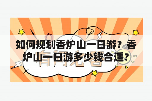 如何规划香炉山一日游？香炉山一日游多少钱合适？