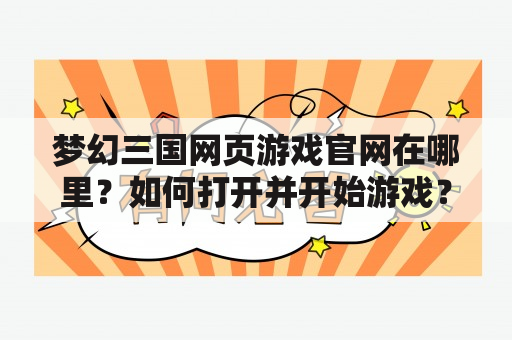 梦幻三国网页游戏官网在哪里？如何打开并开始游戏？