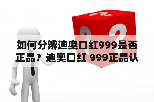 如何分辨迪奥口红999是否正品？迪奥口红 999正品认证分辨正品迪奥口红