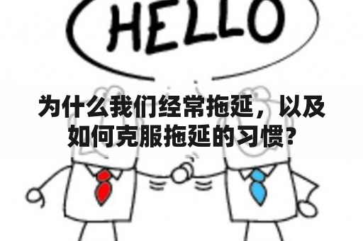 为什么我们经常拖延，以及如何克服拖延的习惯？