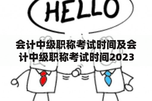 会计中级职称考试时间及会计中级职称考试时间2023年