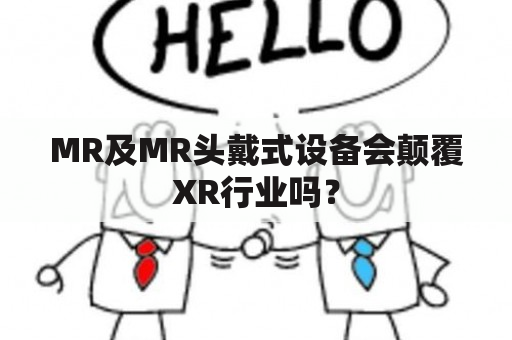 MR及MR头戴式设备会颠覆XR行业吗？