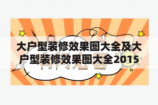 大户型装修效果图大全及大户型装修效果图大全2015图片，哪里可以找到最全的装修效果图？