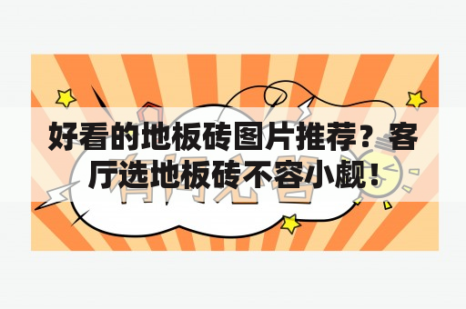 好看的地板砖图片推荐？客厅选地板砖不容小觑！