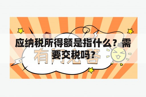 应纳税所得额是指什么？需要交税吗？