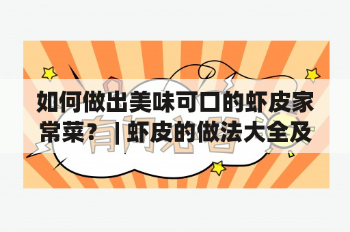 如何做出美味可口的虾皮家常菜？ | 虾皮的做法大全及虾皮的做法大全家常菜