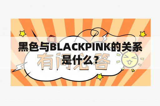 黑色与BLACKPINK的关系是什么？