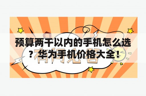 预算两千以内的手机怎么选？华为手机价格大全！