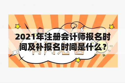 2021年注册会计师报名时间及补报名时间是什么？