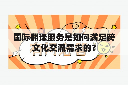 国际翻译服务是如何满足跨文化交流需求的？