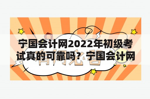 宁国会计网2022年初级考试真的可靠吗？宁国会计网2022年初级考试