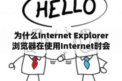 为什么Internet Explorer浏览器在使用Internet时会出现问题？