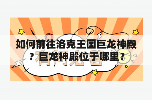 如何前往洛克王国巨龙神殿？巨龙神殿位于哪里？