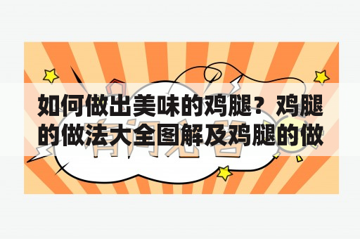 如何做出美味的鸡腿？鸡腿的做法大全图解及鸡腿的做法大全图解视频，教你轻松掌握！