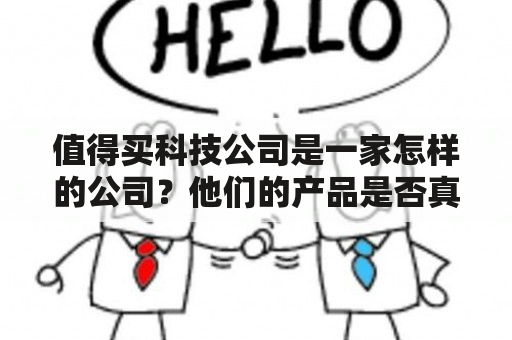 值得买科技公司是一家怎样的公司？他们的产品是否真的值得买？