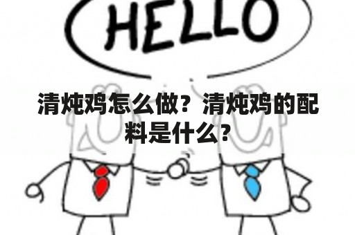 清炖鸡怎么做？清炖鸡的配料是什么？