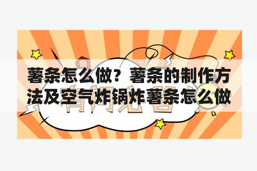 薯条怎么做？薯条的制作方法及空气炸锅炸薯条怎么做？