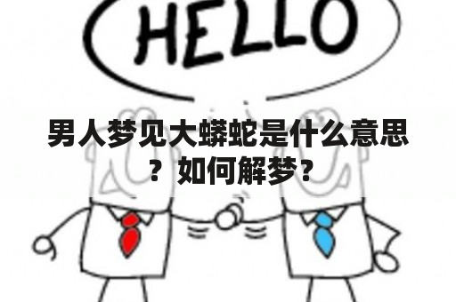 男人梦见大蟒蛇是什么意思？如何解梦？